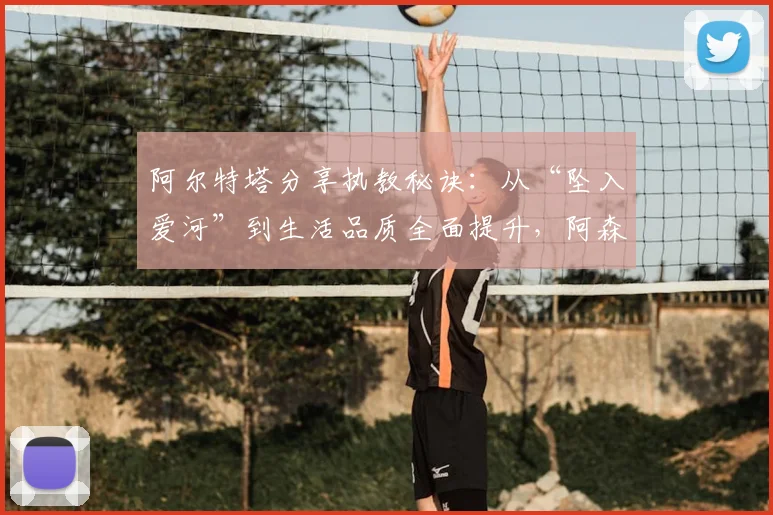 阿尔特塔分享执教秘诀:从“坠入爱河”到生活品质全面提升,阿森纳主帅的管理哲学